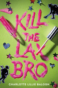 Cover Image for Kill the Lax Bro -- Charlotte Lillie Balogh, Hardcover