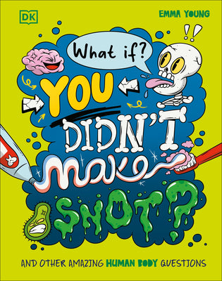 Cover Image for What If... You Didn't Make Snot?: And Other Amazing Human Body Questions -- Emma Young, Hardcover