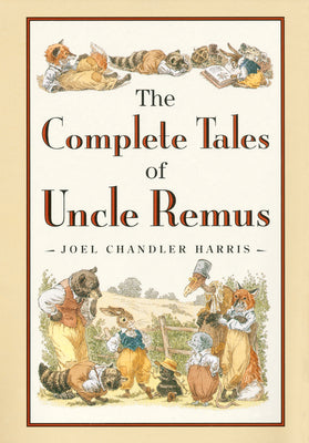 Cover Image for The Complete Tales of Uncle Remus -- Joel Chandler Harris, Hardcover