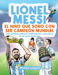 Cover Image for Lionel Messi: El niño que soñó con ser campeón mundial. La historia ejemplar, conmovedora y fascinante de un chico argentino.: El niño que soñó con se -- Michael Langdon, Paperback