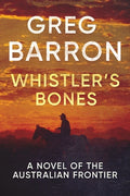 Cover Image for Whistler's Bones: A Novel of the Australian Frontier -- Greg Barron, Paperback