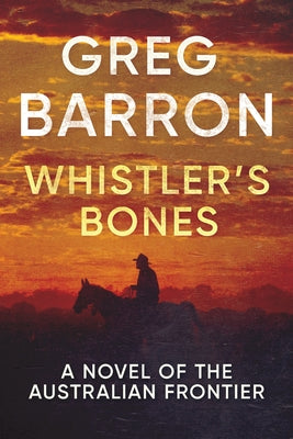Cover Image for Whistler's Bones: A Novel of the Australian Frontier -- Greg Barron, Paperback