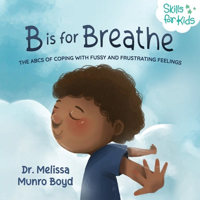 Cover Image for B is for Breathe: The ABCs of Coping with Fussy and Frustrating Feelings -- Melissa Munro Boyd, Paperback