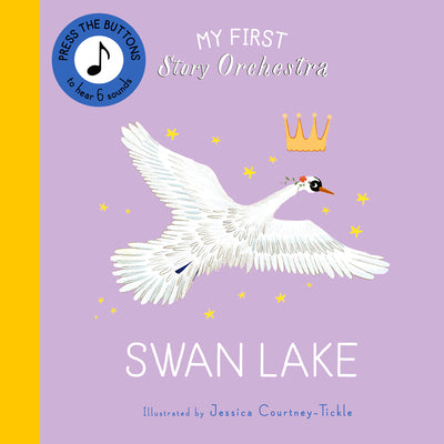 Cover Image for My First Story Orchestra: Swan Lake: Press the Buttons to Hear 6 Sounds -- Jessica Courtney-Tickle, Board Books