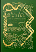 Cover Image for Celtic Weird: Tales of Wicked Folklore and Dark Mythology -- Johnny Mains, Hardcover