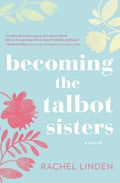 Cover Image for Becoming the Talbot Sisters: A Novel of Two Sisters and the Courage That Unites Them -- Rachel Linden, Paperback