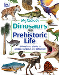 Cover Image for My Book of Dinosaurs and Prehistoric Life: Animals and Plants to Amaze, Surprise, and Astonish! -- DK, Hardcover