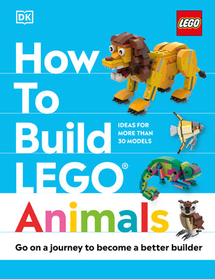 Cover Image for How to Build Lego Animals: Go on a Journey to Become a Better Builder -- Jessica Farrell, Hardcover