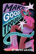 Cover Image for Make Good Trouble: Discover Movements That Sparked Change -- Jamia Wilson, Hardcover