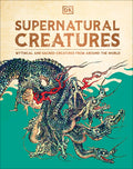 Cover Image for Supernatural Creatures: Mythical and Sacred Creatures from Around the World -- DK, Hardcover