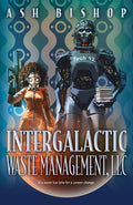 Cover Image for Intergalactic Waste Management, LLC -- Ash Bishop, Hardcover