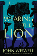 Cover Image for Wearing the Lion -- John Wiswell, Hardcover