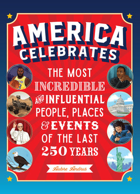 Cover Image for America Celebrates: The Most Incredible and Influential People, Places & Events of the Last 250 Years -- Aubre Andrus, Hardcover