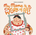 Cover Image for My Mama Is a Work of Art -- Hana Acabado, Hardcover