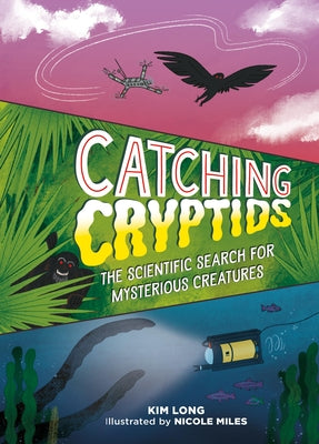 Cover Image for Catching Cryptids: The Scientific Search for Mysterious Creatures -- Kim Long, Hardcover