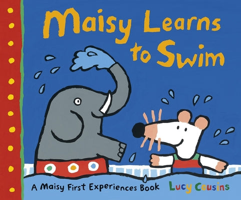 Cover Image for Maisy Learns to Swim: A Maisy First Experience Book -- Lucy Cousins, Paperback