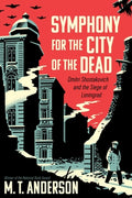Cover Image for Symphony for the City of the Dead: Dmitri Shostakovich and the Siege of Leningrad -- M. T. Anderson, Paperback
