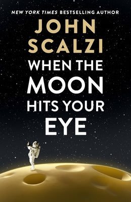 Cover Image for When the Moon Hits Your Eye -- John Scalzi, Hardcover