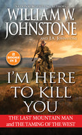 Cover Image for I'm Here to Kill You: The Last Mountain Man and the Taming of the West -- William W. Johnstone, Mass Market Paperback