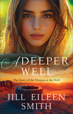 Cover Image for A Deeper Well: The Story of the Woman at the Well -- Jill Eileen Smith, Paperback