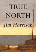 Cover Image for True North -- Jim Harrison, Paperback
