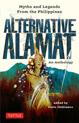 Cover Image for Alternative Alamat: An Anthology: Myths and Legends from the Philippines -- Paolo Chikiamco, Hardcover