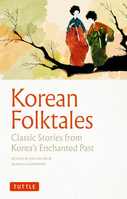 Cover Image for Korean Folktales: Classic Stories from Korea's Enchanted Past -- Kim So-Un, Paperback