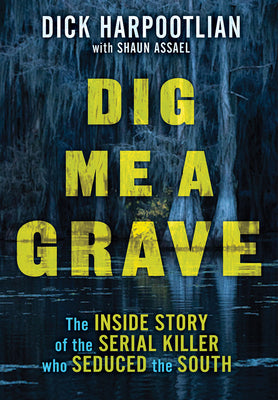 Cover Image for Dig Me a Grave: The Inside Story of the Serial Killer Who Seduced the South -- Richard A. Harpootlian, Hardcover
