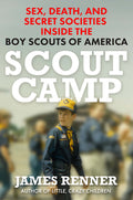 Cover Image for Scout Camp: Sex, Death, and Secret Societies Inside the Boy Scouts of America -- James Renner, Hardcover