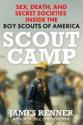 Cover Image for Scout Camp: Sex, Death, and Secret Societies Inside the Boy Scouts of America -- James Renner, Hardcover