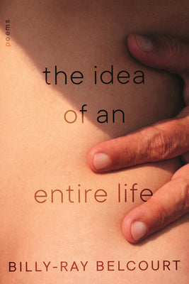 Cover Image for The Idea of an Entire Life: Poems -- Billy-Ray Belcourt, Paperback