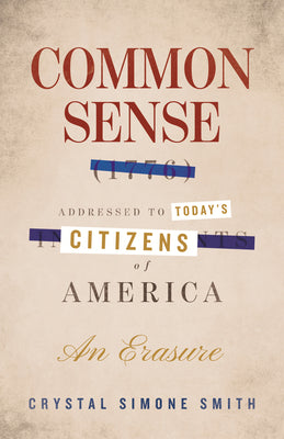 Cover Image for Common Sense (1776), Addressed to Today's Citizens of America: An Erasure -- Crystal Simone Smith, Hardcover