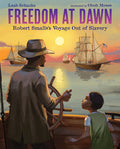 Cover Image for Freedom at Dawn: Robert Smalls's Voyage Out of Slavery -- Leah Schanke, Hardcover