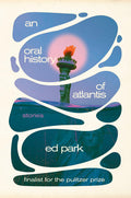Cover Image for An Oral History of Atlantis: Stories -- Ed Park, Hardcover