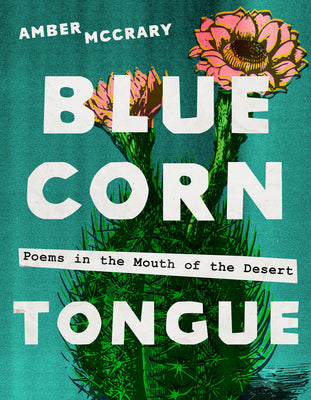 Cover Image for Blue Corn Tongue: Poems in the Mouth of the Desert Volume 97 -- Amber McCrary, Paperback