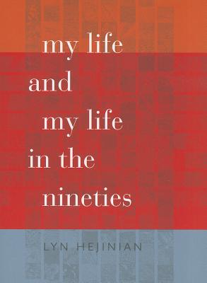 Cover Image for My Life and My Life in the Nineties -- Lyn Hejinian, Paperback