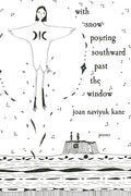 Cover Image for With Snow Pouring Southward Past the Window: Poems -- Joan Naviyuk Kane, Paperback