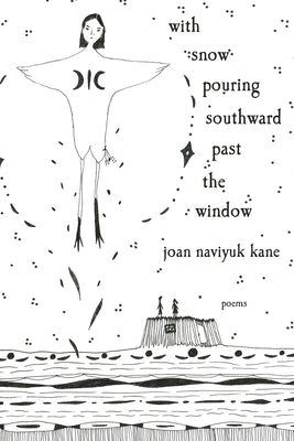 Cover Image for With Snow Pouring Southward Past the Window: Poems -- Joan Naviyuk Kane, Paperback
