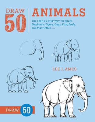 Cover Image for Draw 50 Animals: The Step-By-Step Way to Draw Elephants, Tigers, Dogs, Fish, Birds, and Many More... -- Lee J. Ames, Paperback