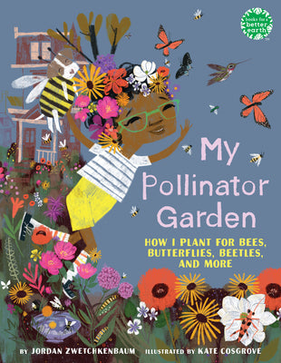 Cover Image for My Pollinator Garden: How I Plant for Bees, Butterflies, Beetles, and More -- Jordan Zwetchkenbaum, Hardcover