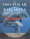 Cover Image for El Oso Polar Y La Bailarina -- Eric Velasquez, Hardcover