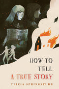 Cover Image for How to Tell a True Story -- Tricia Springstubb, Hardcover