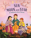 Cover Image for Sun, Moon, and Star: A Folktale from Korea -- Nancy So Miller, Hardcover