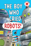Cover Image for The Boy Who Cried Robots! -- Chris Britt, Hardcover