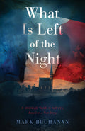 Cover Image for What Is Left of the Night: A World War II Novel -- Mark Buchanan, Paperback