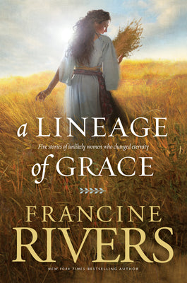 Cover Image for A Lineage of Grace: Five Stories of Unlikely Women Who Changed Eternity -- Francine Rivers, Paperback