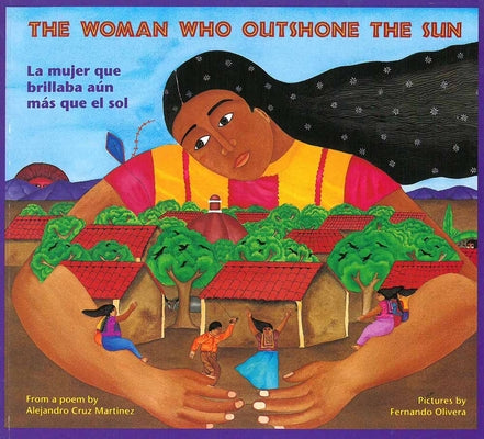 Cover Image for The Woman Who Outshone the Sun/La Mujer Que Brillaba Aun Mas Que El Sol: The Legend of Lucia Zenteno/La Leyenda de Lucia Zentgeno -- Alejandro Cruz Martinez, Paperback
