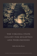 Cover Image for The Virginia State Colony for Epileptics and Feebleminded: Poems -- Molly McCully Brown, Paperback