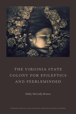 Cover Image for The Virginia State Colony for Epileptics and Feebleminded: Poems -- Molly McCully Brown, Paperback