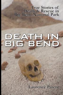 Cover Image for Death In Big Bend: True Stories of Death & Rescue in the Big Bend National Park -- Laurence Parent, Paperback